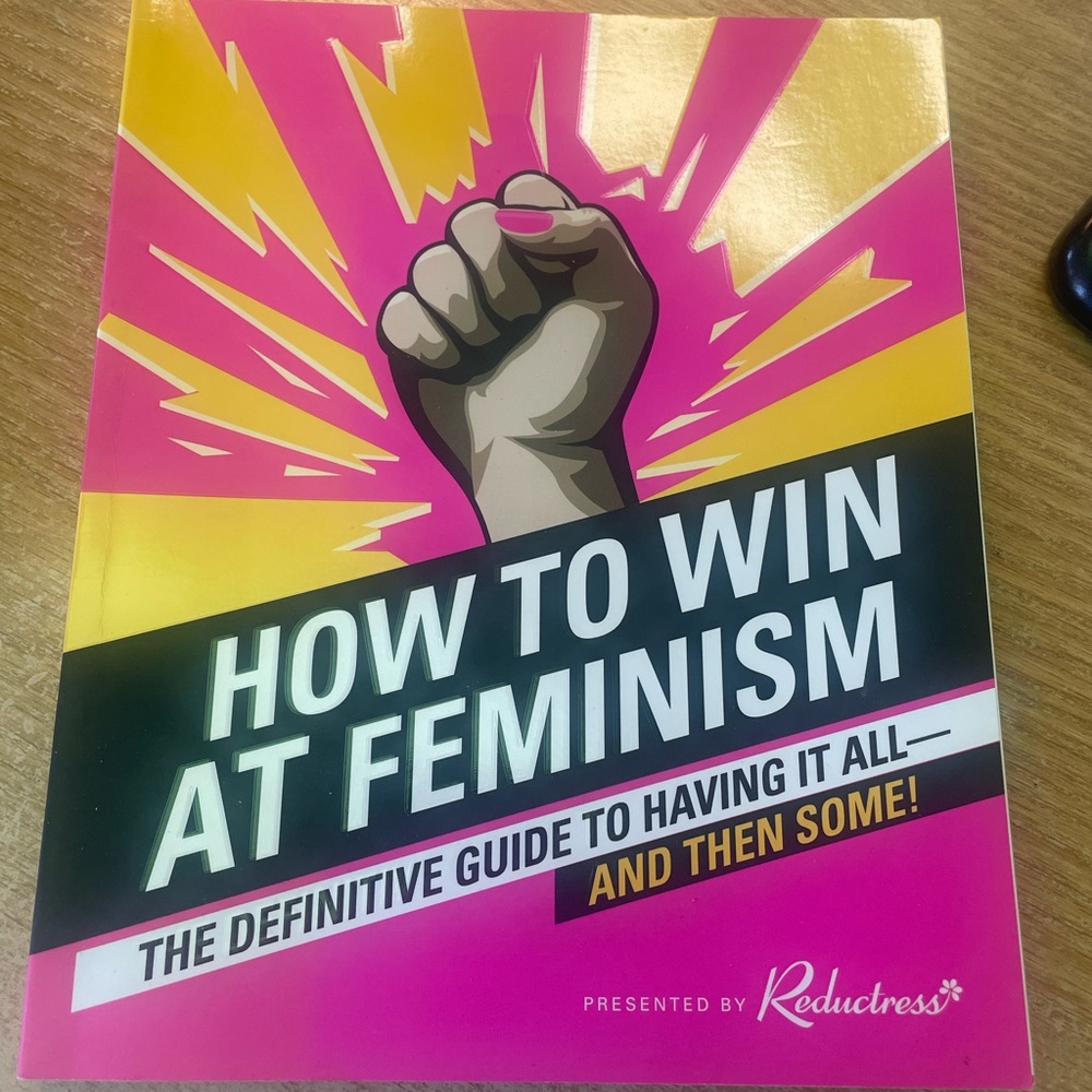 How to Win at Feminism: The Definitive Guide to Having It All―And Then Some!